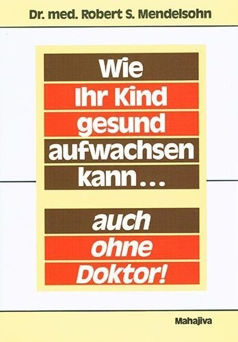 Wie Ihr Kind gesund aufwachsen kann… – Dr. Robert S. Mendelsohn