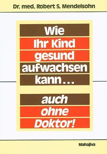 Wie Ihr Kind gesund aufwachsen kann… – Dr. Robert S. Mendelsohn
