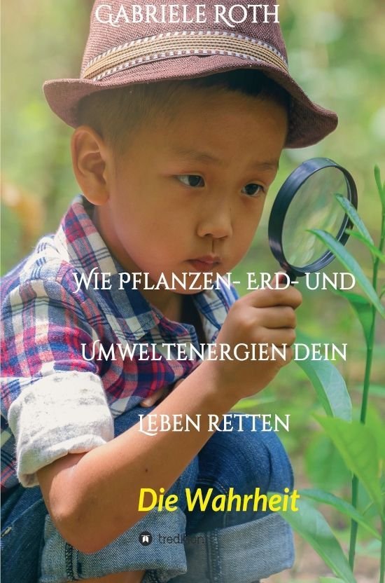 Wie Pflanzen- Erd- und Umweltenergien dein Leben retten – Gabriele Roth