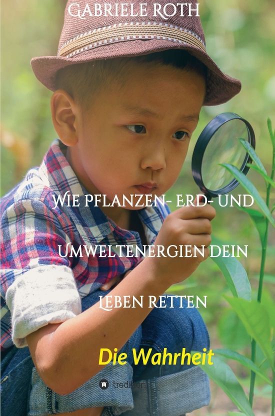 Wie Pflanzen- Erd- und Umweltenergien dein Leben retten – Gabriele Roth